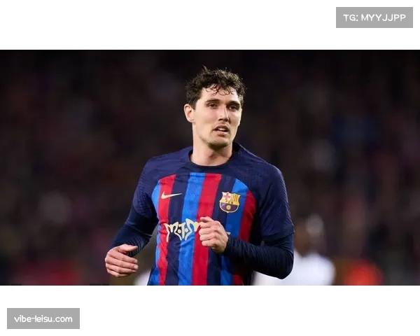 巴萨防守在克里斯滕森缺阵 中卫组合轮换影响默契建立 巴萨防守在克里斯滕森缺阵 中卫组合轮换影响默契建立